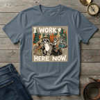 I WORK HERE NOW T-SHIRT