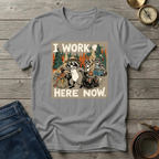 I WORK HERE NOW T-SHIRT