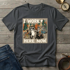 I WORK HERE NOW T-SHIRT