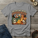 WE SAID WE WERE EXPERIENCED T-SHIRT