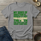 MY SENSE OF DIRECTION IS.. T-SHIRT