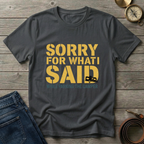 SORRY FOR WHAT I SAID T-SHIRT