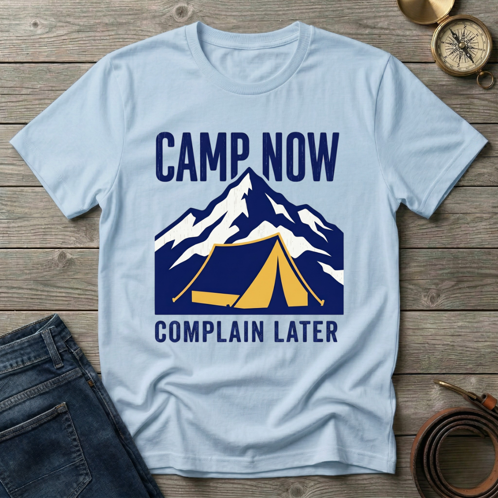 CAMP NOW COMPLAIN LATER T-SHIRT