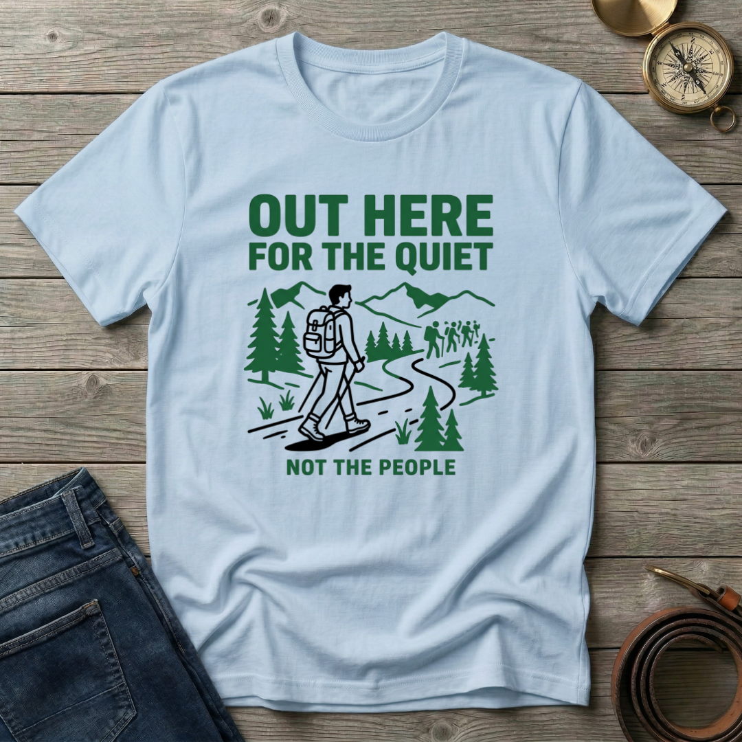 OUT HERE FOR THE QUIET T-SHIRT