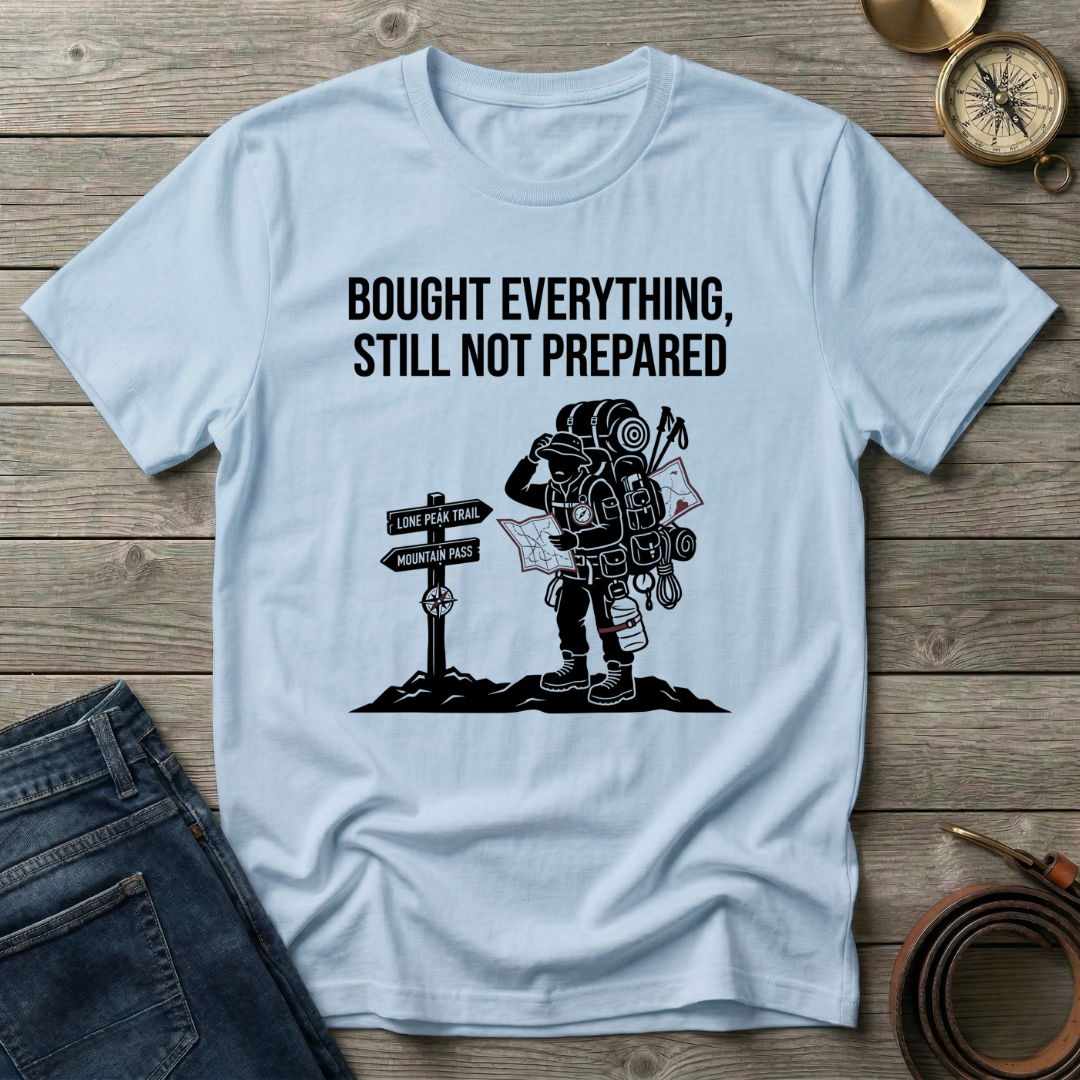 BOUGHT EVERYTHING STILL NOT PREPARED T-SHIRT