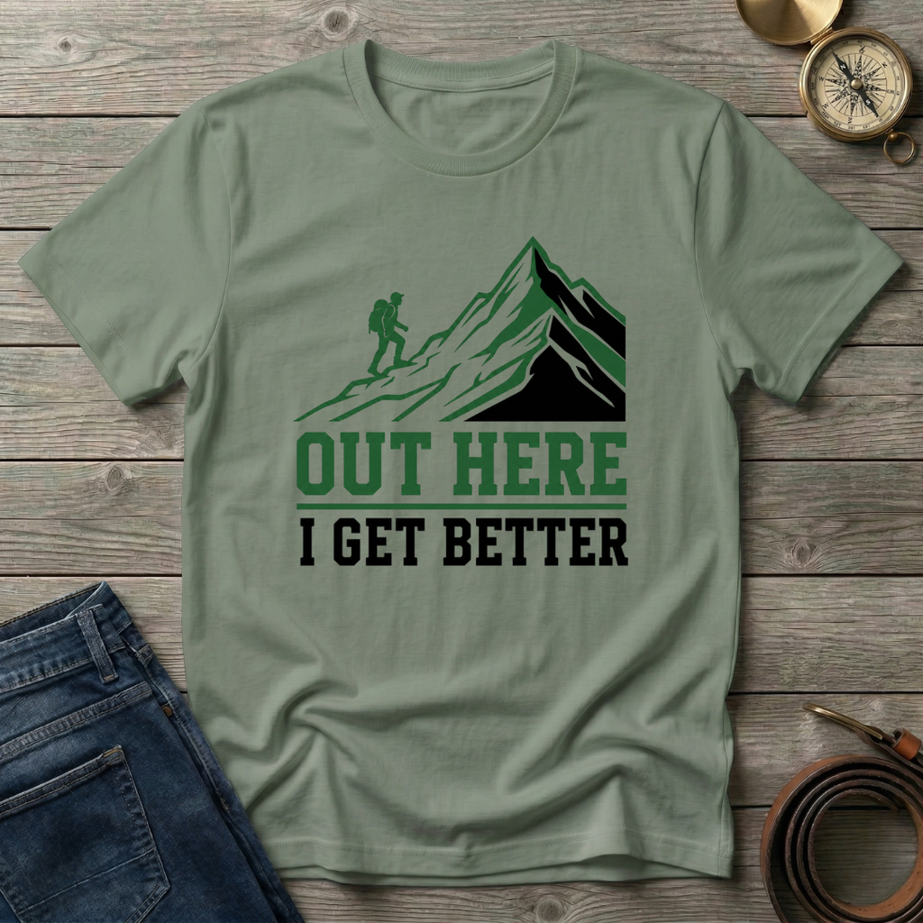 OUT HERE I GET BETTER T-SHIRT
