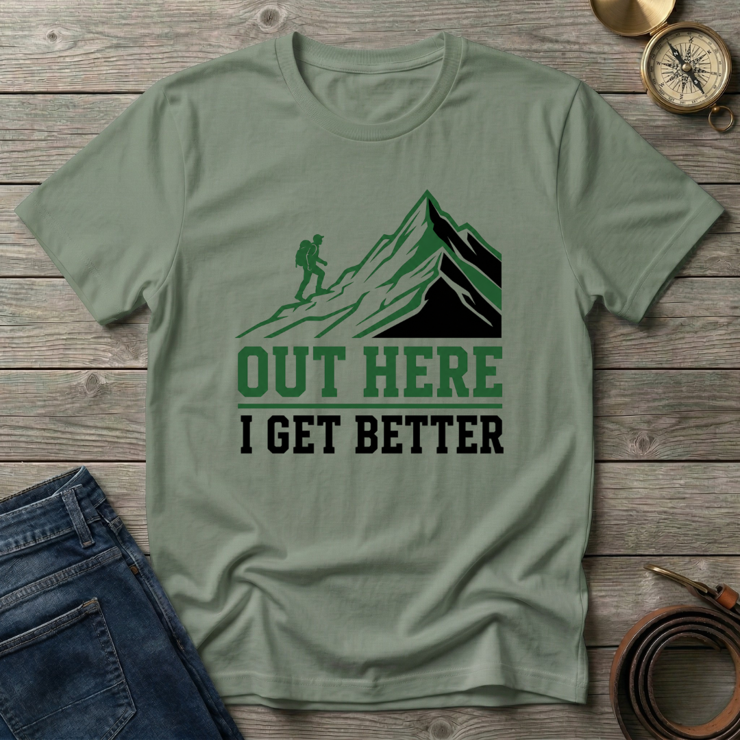 OUT HERE I GET BETTER T-SHIRT