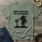 BOUGHT EVERYTHING STILL NOT PREPARED T-SHIRT