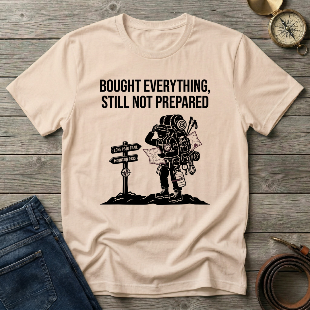 BOUGHT EVERYTHING STILL NOT PREPARED T-SHIRT