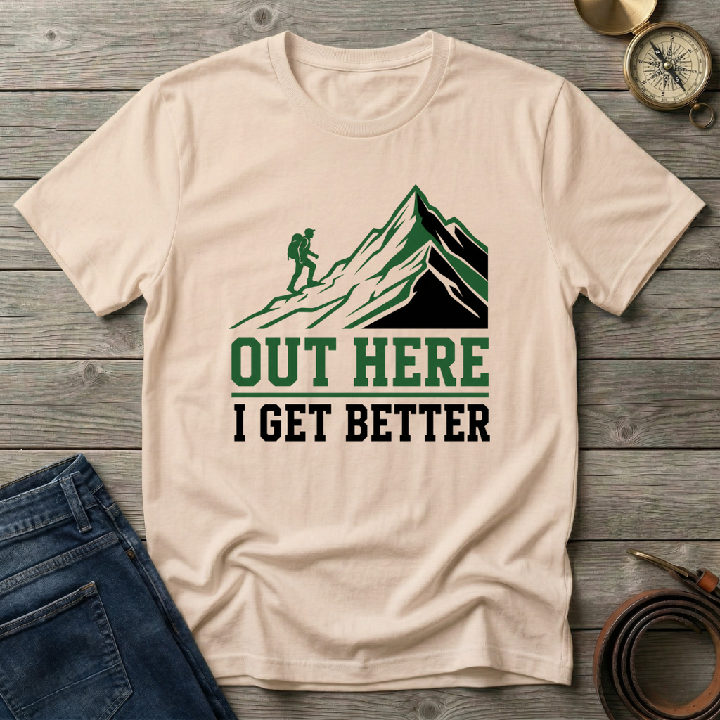 OUT HERE I GET BETTER T-SHIRT