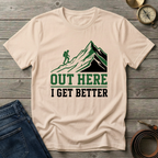 OUT HERE I GET BETTER T-SHIRT