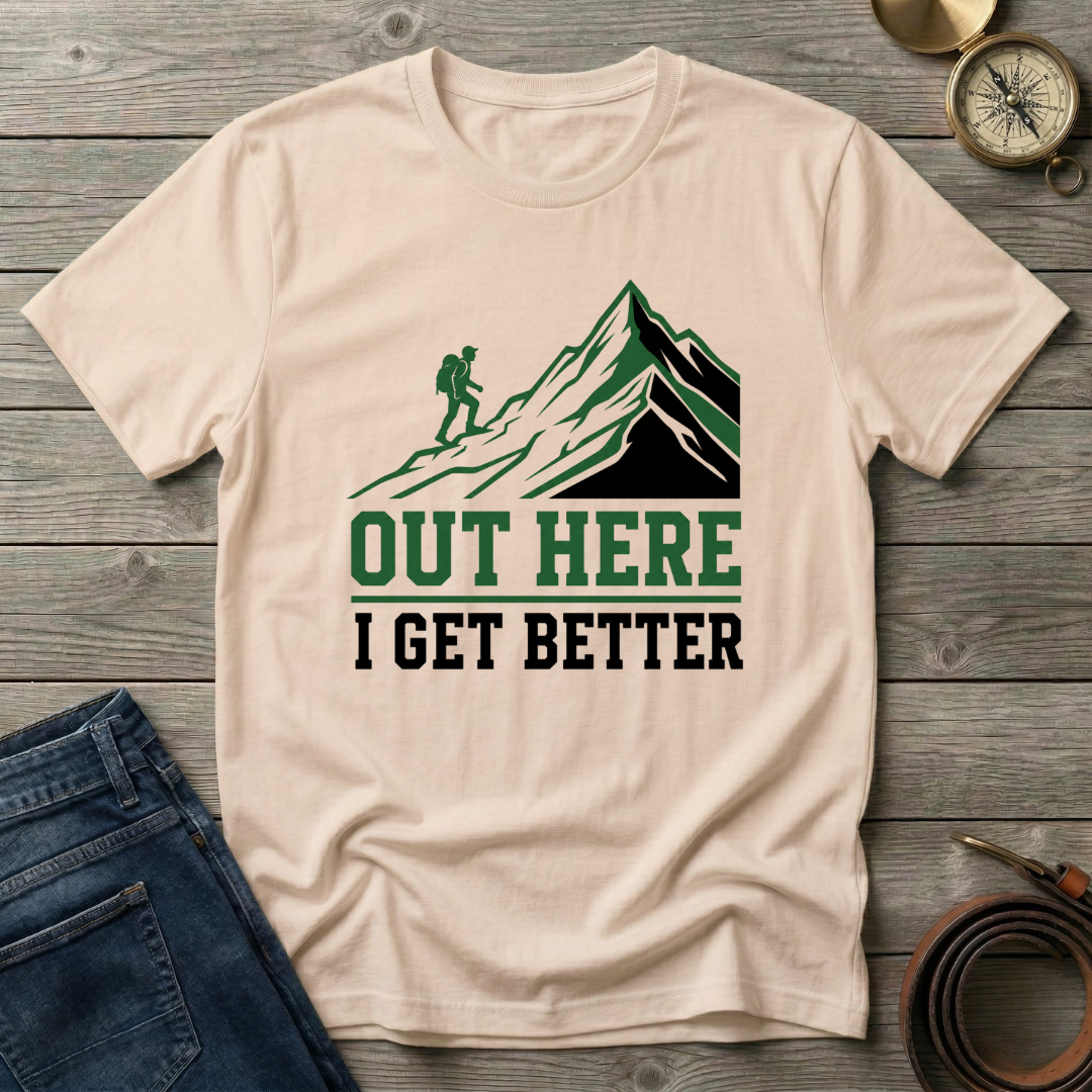 OUT HERE I GET BETTER T-SHIRT