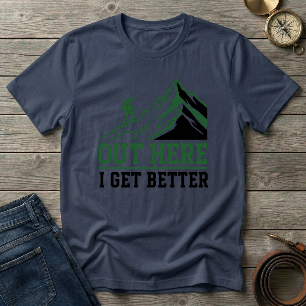 OUT HERE I GET BETTER T-SHIRT
