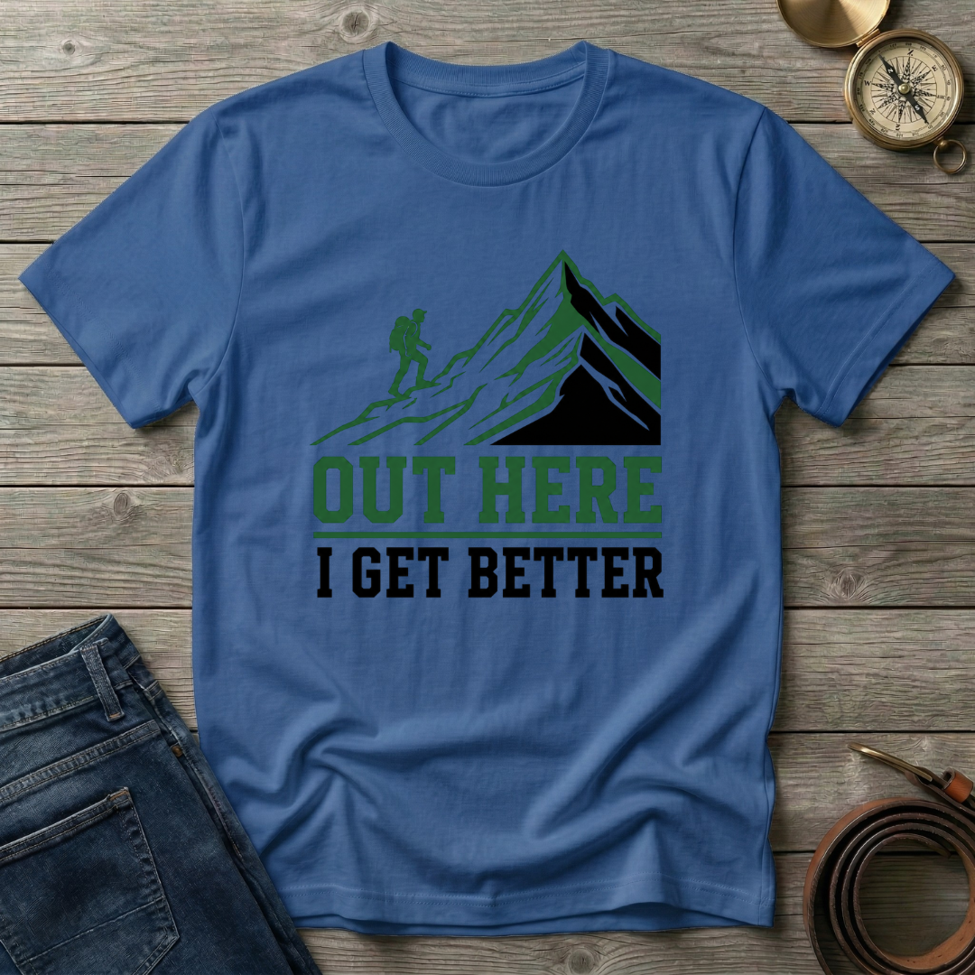 OUT HERE I GET BETTER T-SHIRT