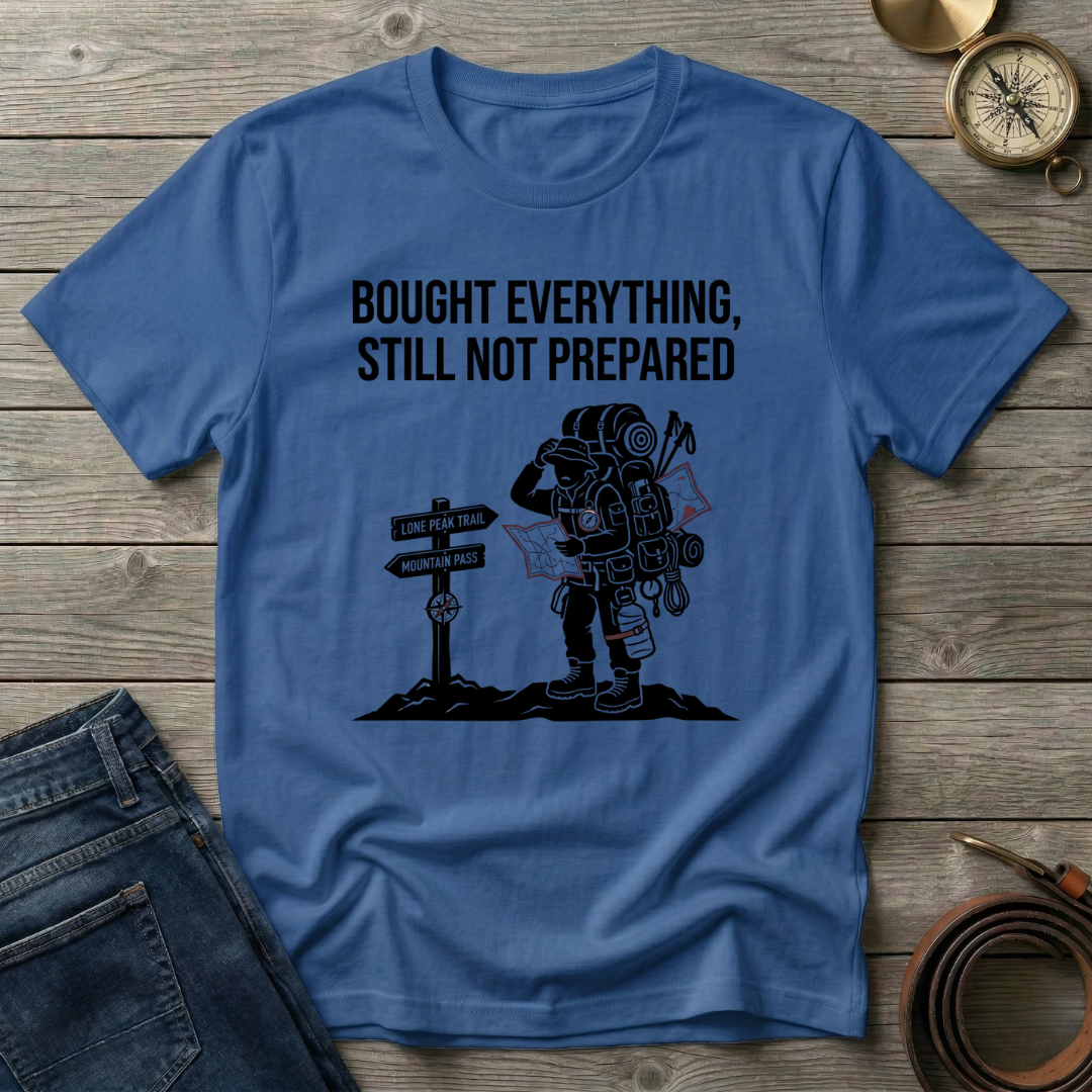 BOUGHT EVERYTHING STILL NOT PREPARED T-SHIRT