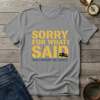 SORRY FOR WHAT I SAID T-SHIRT