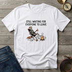 STILL WAITING FOR EVERYONE TO LEAVE T-SHIRT
