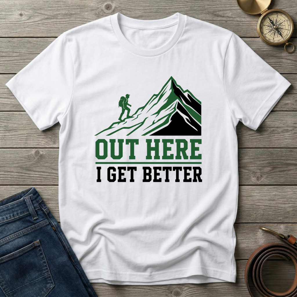 OUT HERE I GET BETTER T-SHIRT