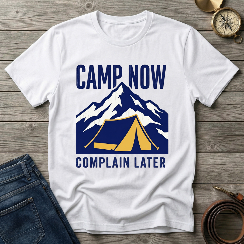 CAMP NOW COMPLAIN LATER T-SHIRT